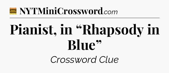 Pianist, in “Rhapsody in Blue” - Eugene Sheffer Crossword