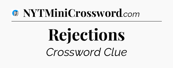 Rejections Crossword Clue