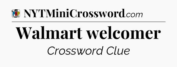Walmart welcomer Crossword Clue
