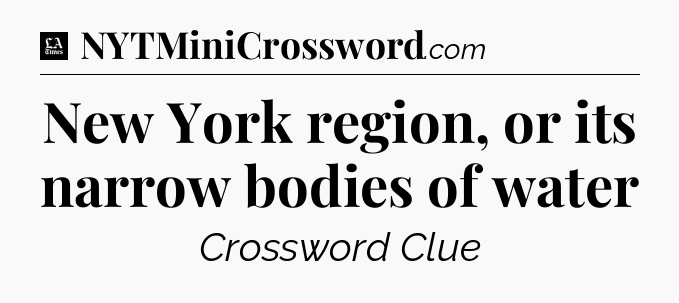 New York region, or its narrow bodies of water - LA Times Crossword