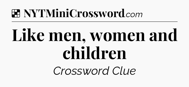 Solution: Like men, women and children - NYT Crossword