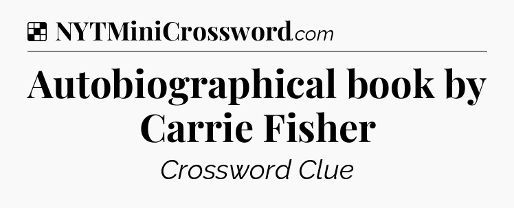Solution: Autobiographical book by Carrie Fisher - NYT Crossword