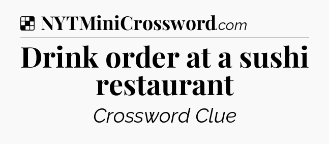 Solution: Drink order at a sushi restaurant - NYT Crossword