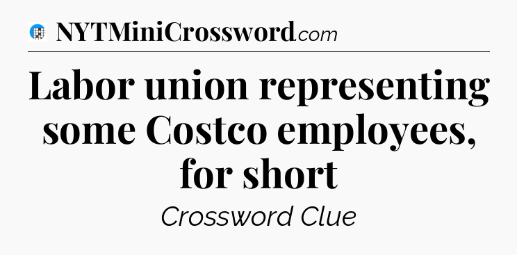 Labor union representing some Costco employees, for short Crossword Clue