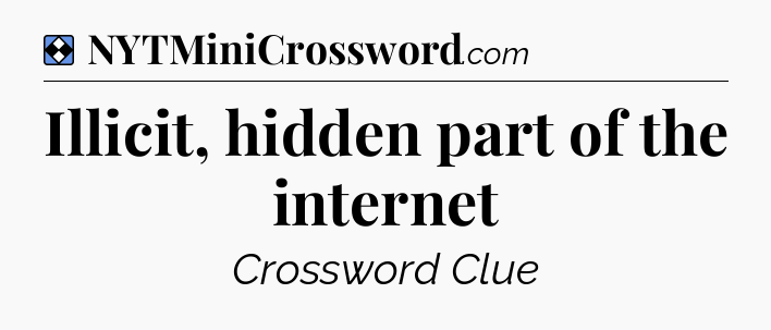Solution: Illicit, hidden part of the internet - NYT Mini Crossword