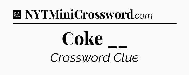 Coke __ - LA Times Crossword