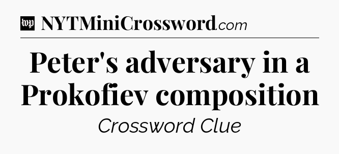 Peter's adversary in a Prokofiev composition Crossword Clue