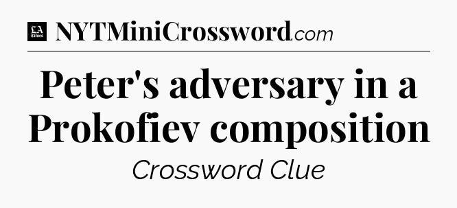 Peter's adversary in a Prokofiev composition - LA Times Crossword
