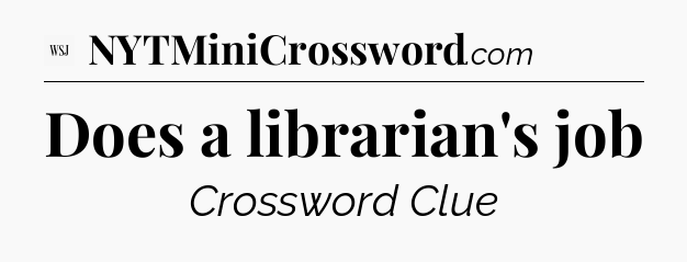 Does a librarian's job - WSJ Crossword