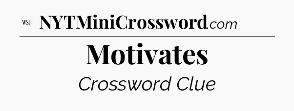 Motivates - WSJ Crossword