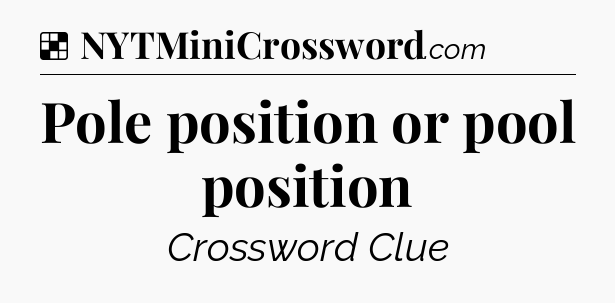 Solution: Pole position or pool position - NYT Crossword