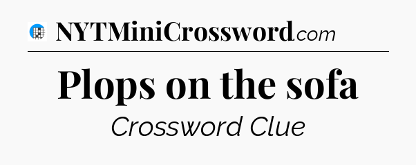 Plops on the sofa Crossword Clue