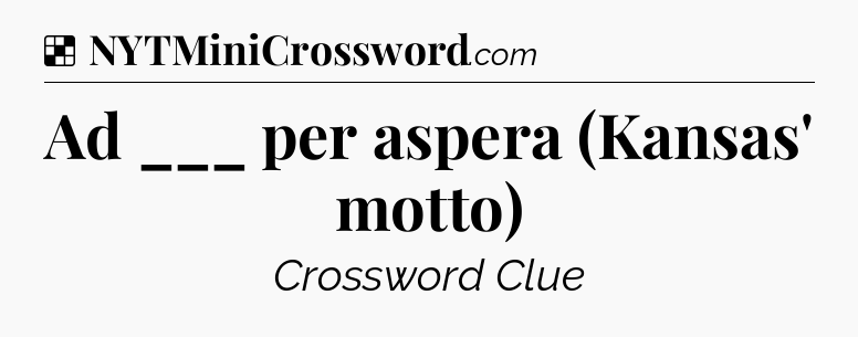 Solution: Ad ___ per aspera (Kansas' motto) - NYT Crossword