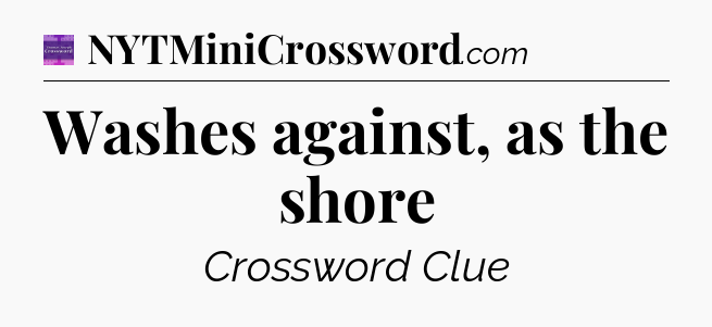 Washes against, as the shore - Thomas Joseph Crossword