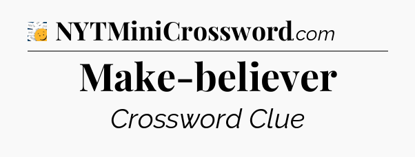 Make-believer - 7 Little Words