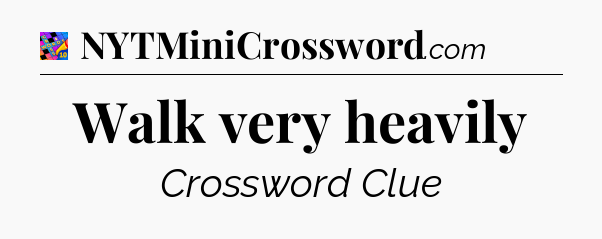 Walk very heavily Crossword Clue