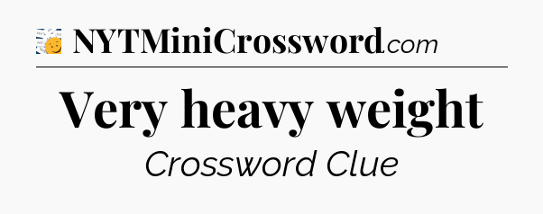 Very heavy weight - 7 Little Words