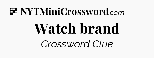 Solution: Watch brand - NYT Crossword