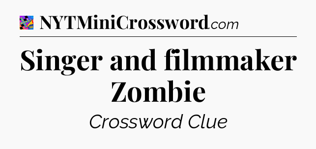 Singer and filmmaker Zombie Crossword Clue