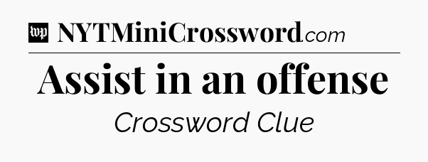Assist in an offense Crossword Clue