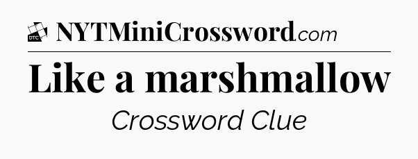 Like a marshmallow - Daily Themed Mini Crossword