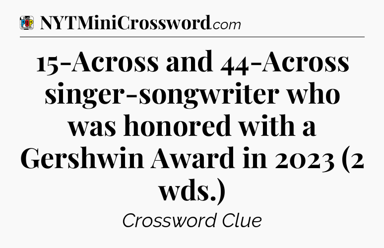 15-Across and 44-Across singer-songwriter who was honored with a Gershwin Award in 2023 (2 wds.) Crossword Clue