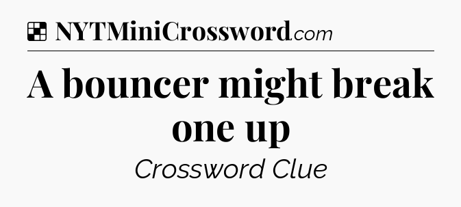 Solution: A bouncer might break one up - NYT Crossword