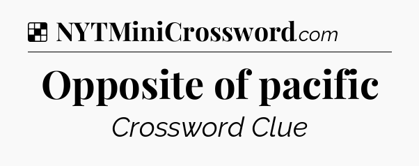 Solution: Opposite of pacific - NYT Crossword