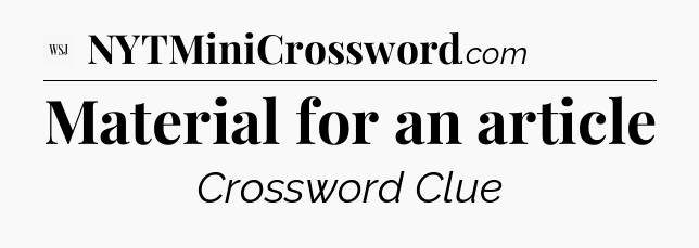 Material for an article - WSJ Crossword