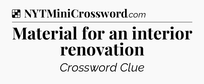 Solution: Material for an interior renovation - NYT Crossword