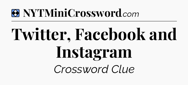 Solution: Twitter, Facebook and Instagram - NYT Mini Crossword