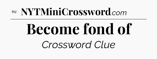 Become fond of - WSJ Crossword