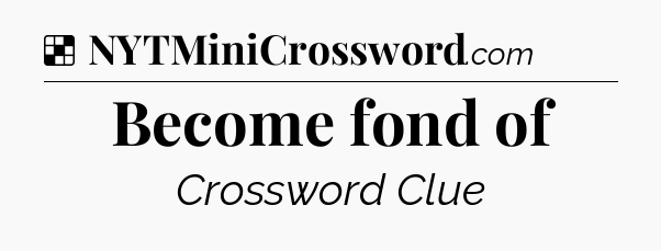 Solution: Become fond of - NYT Crossword