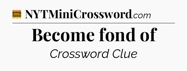 Become fond of - Eugene Sheffer Crossword