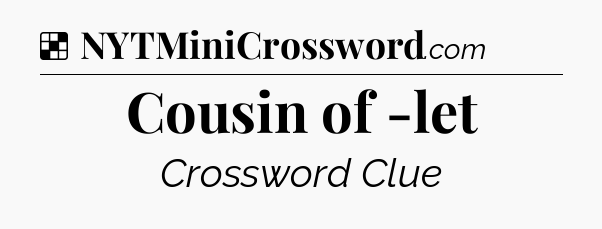 Solution: Cousin of -let - NYT Crossword