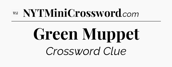 Green Muppet - WSJ Crossword