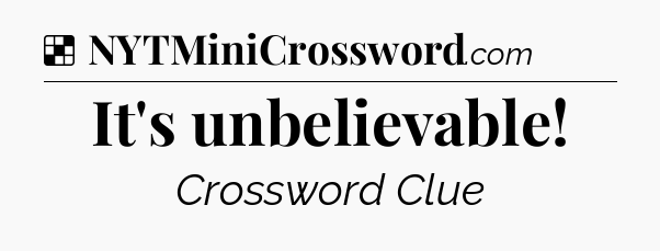 Solution: It's unbelievable - NYT Crossword