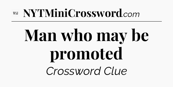 Man who may be promoted - WSJ Crossword
