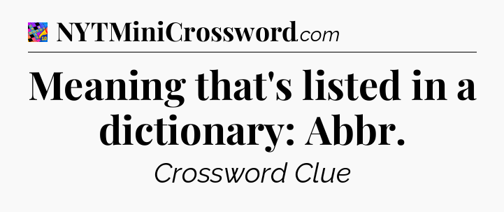 Meaning that's listed in a dictionary: Abbr Crossword Clue