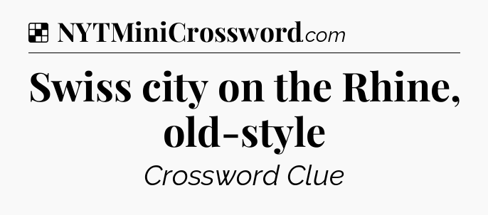 Solution: Swiss city on the Rhine, old-style - NYT Crossword