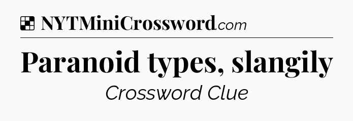 Solution: Paranoid types, slangily - NYT Crossword