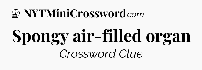 Spongy air-filled organ - Daily Themed Classic Crossword