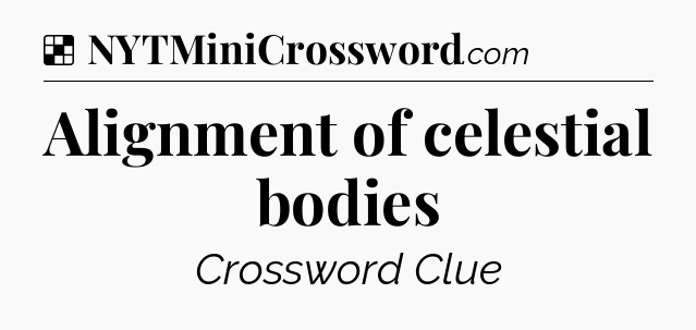 Solution: Alignment of celestial bodies - NYT Crossword