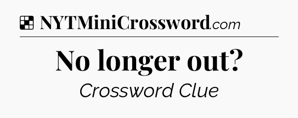 Solution: No longer out - NYT Crossword