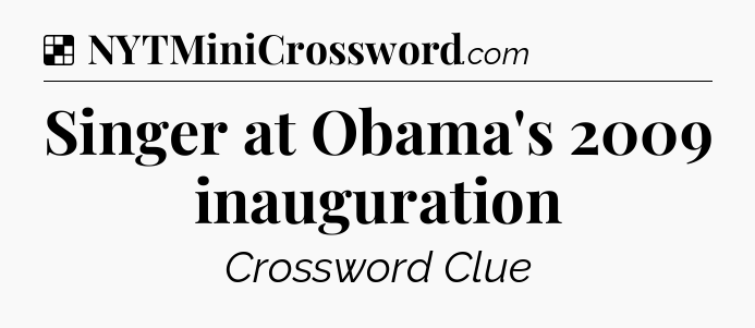 Solution: Singer at Obama's 2009 inauguration - NYT Crossword