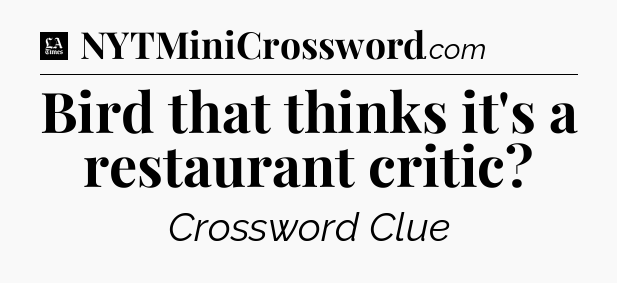 Bird that thinks it's a restaurant critic - LA Times Crossword