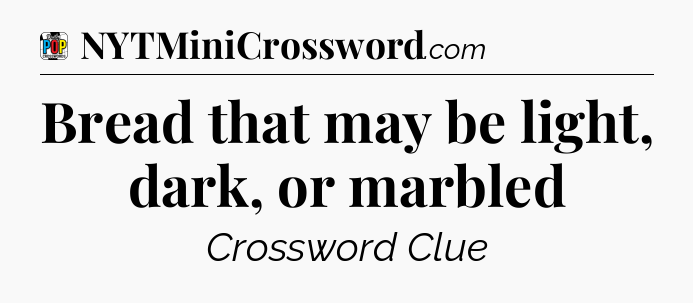 Bread that may be light, dark, or marbled Crossword Clue