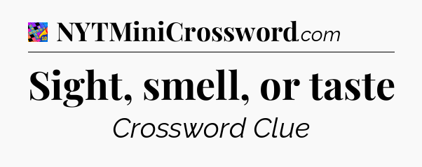 Sight, smell, or taste Crossword Clue