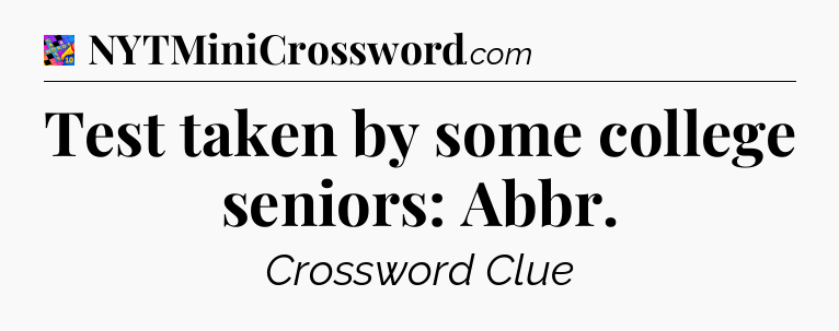 Test taken by some college seniors: Abbr Crossword Clue