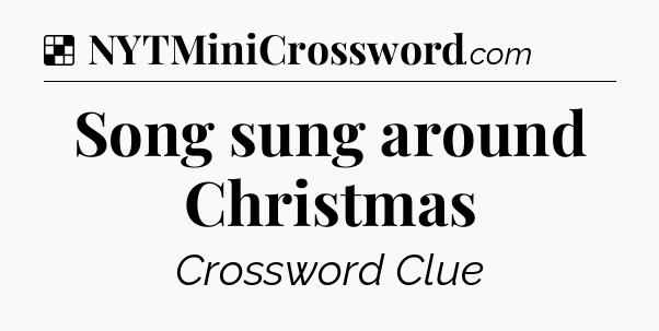 Solution: Song sung around Christmas - NYT Crossword